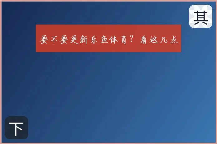 要不要更新乐鱼体育？看这几点