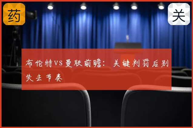 布伦特vs曼联前瞻:关键判罚后别失去节奏